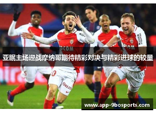 亚眠主场迎战摩纳哥期待精彩对决与精彩进球的较量